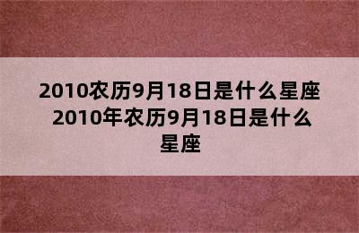 2010农历9月18日是什么星座 2010年农历9月18日是什么星座